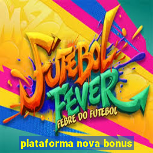 plataforma nova bonus